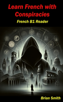 Learn French with Conspiracies: French B1 Reader