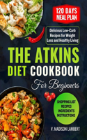 The Atkins Diet Cookbook for Beginners: Delicious Low-Carb Recipes for Weight Loss and Healthy Living