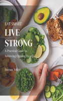 Eat Smart, Live Strong: A Practical Guide to Achieving Optimal Health