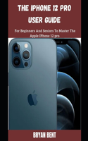 The iPhone 12 Pro User Guide