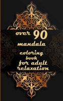 over 90 mandala coloring book for adult relaxation: Mandalas-Coloring Book For Adults-Top Spiral Binding-An Adult Coloring Book with Fun, Easy, and Relaxing Coloring Page