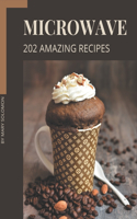 202 Amazing Microwave Recipes: Start a New Cooking Chapter with Microwave Cookbook!