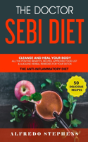 Doctor Sebi Diet: Cleanse and Heal Your Body: All the Positive Benefits, Recipes, Approved Food List & Alkaline Herbal Remedies for Your Detox