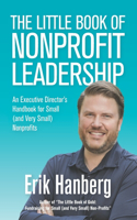 Little Book of Nonprofit Leadership: An Executive Director's Handbook for Small (and Very Small) Nonprofits