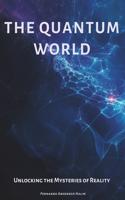 The Quantum World: Unlocking the Mysteries of Reality