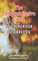 The Comprehensive Guide to Chihuahua Dog Breeds: Discover the Expert's Secret to Raising a Joyful and Vital Chihuahua - An In-Depth Guide to Nurture, Train, and Treasure Your Loyal Companion