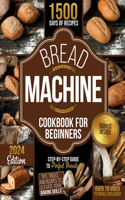 Bread Machine Cookbook for Beginners: Step-by-Step Guide to Perfect Breads: Tips, Tricks, and Recipes to Elevate Your Baking Skills 3 FREE BOOKS INSIDE
