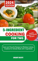 5-Ingredient Cooking for Two: Quick and Flavorful Recipes for Effortless Culinary Creations for Intimate Meals with 5 Ingredients