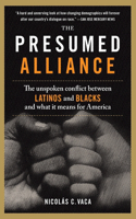 The Presumed Alliance: The Unspoken Conflict Between Latinos and Blacks and What It Means for America(English)