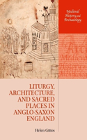 Liturgy, Architecture, and Sacred Places in Anglo-Saxon England