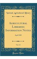 Agricultural Libraries Information Notes, Vol. 11: April 1985 (Classic Reprint)