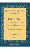 City of San Diego and San Diego County, Vol. 1: The Birthplace of California (Classic Reprint)