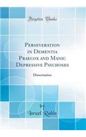 Perseveration in Dementia Praecox and Manic Depressive Psychoses: Dissertation (Classic Reprint): Dissertation (Classic Reprint)