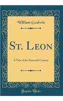 St. Leon: A Tale of the Sixteenth Century (Classic Reprint)
