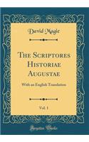 The Scriptores Historiae Augustae, Vol. 1: With an English Translation (Classic Reprint)