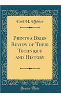 Prints a Brief Review of Their Technique and History (Classic Reprint)