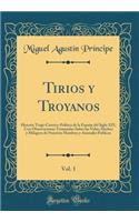 Tirios y Troyanos, Vol. 1: Historia Tragi-Cómico-Política de la España del Siglo XIX, Con Observaciones Tremendas Sobre las Vidas, Hechos y Milagros de Nuestros Hombres y Animales Publicos (Classic Reprint)