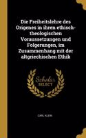 Die Freiheitslehre des Origenes in ihren ethisch-theologischen Voraussetzungen und Folgerungen, im Zusammenhang mit der altgriechischen Ethik