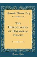 The Hieroglyphics of Horapollo Nilous (Classic Reprint)