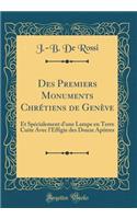 Des Premiers Monuments Chrétiens de Genève: Et Spécialement d'une Lampe en Terre Cuite Avec l'Effigie des Douze Apôtres (Classic Reprint)
