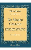 de Morbo Gallico: A Treatise of the French Disease, Publish'd Above 200 Years Past (Classic Reprint)