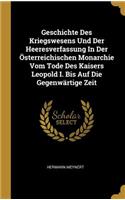 Geschichte Des Kriegswesens Und Der Heeresverfassung In Der Österreichischen Monarchie Vom Tode Des Kaisers Leopold I. Bis Auf Die Gegenwärtige Zeit