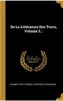 De La Littérature Des Turcs, Volume 3...