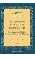 Theologische Studien Und Kritiken, 1847, Vol. 1: Eine Zeitschrift Für Das Gesammte Gebiet Der Theologie (Classic Reprint)