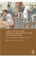 Public Health and National Reconstruction in Post-War Asia: International Influences, Local Transformations