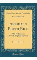 Anemia in Porto Rico: 1905 Preliminary Report, English-Español (Classic Reprint)