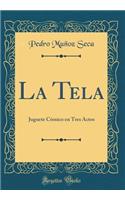 La Tela: Juguete Cómico en Tres Actos (Classic Reprint)