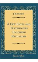 A Few Facts and Testimonies Touching Ritualism (Classic Reprint)