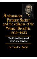 Ambassador Frederic Sackett and the Collapse of the Weimar Republic, 1930–1933
