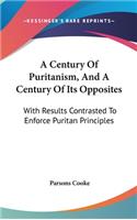 A Century Of Puritanism, And A Century Of Its Opposites: With Results Contrasted To Enforce Puritan Principles