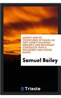 Money and its vicissitudes in value; as they affect national industry and pecuniary contracts: with a postscript join-stock banks