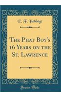 The Phat Boy's 16 Years on the St. Lawrence (Classic Reprint)