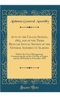 Acts of the Called Session, 1863, and of the Third Regular Annual Session of the General Assembly of Alabama: Held in the City of Montgomery, Commencing the on the 17th Day of August and the 2D Monday in November, 1863 (Classic Reprint)