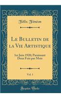 Le Bulletin de la Vie Artistique, Vol. 1: 1er Juin 1920; Paraissant Deux Fois Par Mois (Classic Reprint)