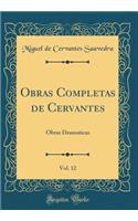 Obras Completas de Cervantes, Vol. 12: Obras Dramaticas (Classic Reprint)