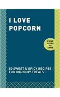 I Love Popcorn: 50 Sweet & Spicy Recipes for Crunchy Treats: (English)