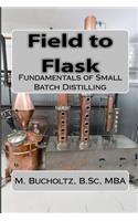 Field to Flask: The Fundamentals of Small Batch Distilling