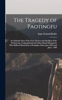 The Tragedy of Paotingfu: An Authentic Story of the Lives, Services and Sacrifices of the Presbyterian, Congregational and China Inland Missionaries Who Suffered Martyrdom at