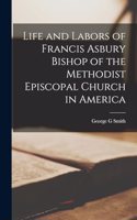 Life and Labors of Francis Asbury Bishop of the Methodist Episcopal Church in America