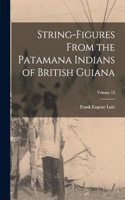 String-Figures From the Patamana Indians of British Guiana; Volume 12