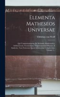 Elementa Matheseos Universae: Qui Commentationem De Methodo Mathematica, Arithmeticam, Geometriam, Trigonometriam Planam, & Analysim, Tam Finitorum Quam Infinitorum Complectitur,