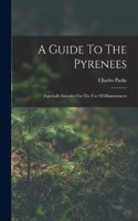 A Guide To The Pyrenees: Especially Intended For The Use Of Mountaineers