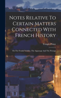 Notes Relative To Certain Matters Connected With French History