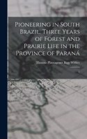 Pioneering in South Brazil. Three Years of Forest and Prairie Life in the Province of Paraná
