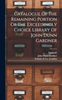 Catalogue Of The Remaining Portion Of The Exceedingly Choice Library Of John Dunn Gardner