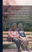 Calculations Deduced From First Principles, in the Most Familiar Manner, by Plain Arithmetic